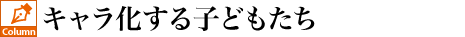 キャラ化する子どもたち