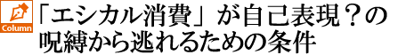 「エシカル消費」が自己表現?の呪縛から逃れるための条件」