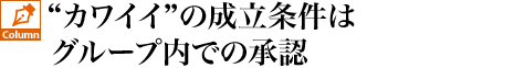 “カワイイ”の成立条件はグループ内での承認